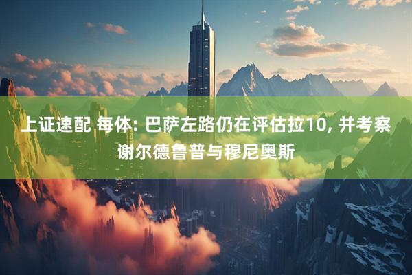 上证速配 每体: 巴萨左路仍在评估拉10, 并考察谢尔德鲁普与穆尼奥斯