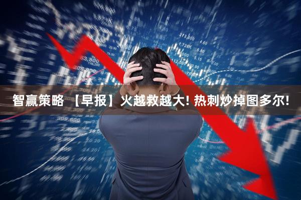 智赢策略 【早报】火越救越大! 热刺炒掉图多尔!