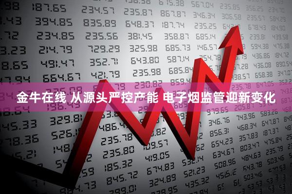 金牛在线 从源头严控产能 电子烟监管迎新变化